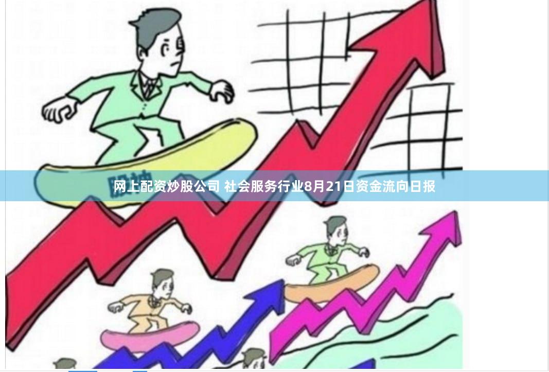 网上配资炒股公司 社会服务行业8月21日资金流向日报