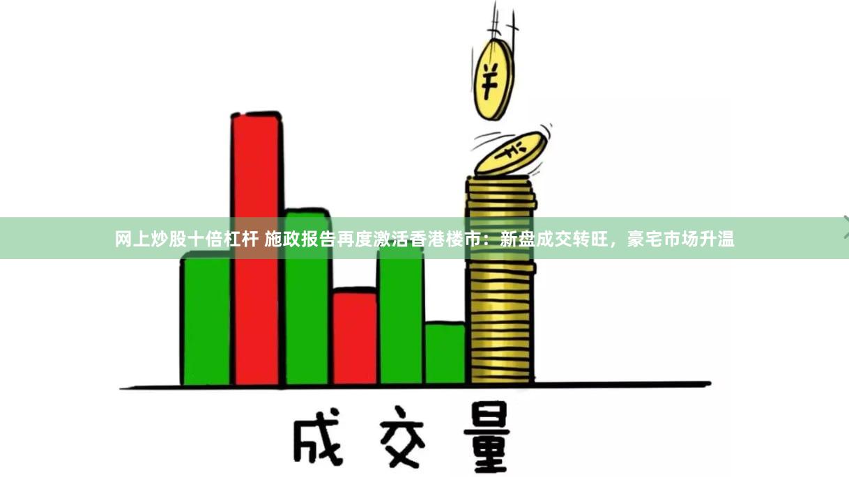 网上炒股十倍杠杆 施政报告再度激活香港楼市：新盘成交转旺，豪宅市场升温