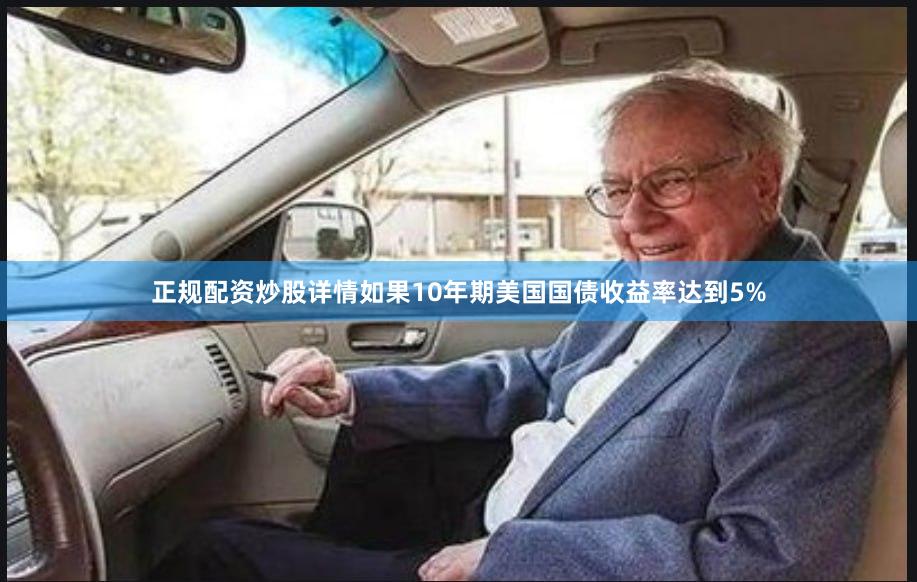 正规配资炒股详情如果10年期美国国债收益率达到5%