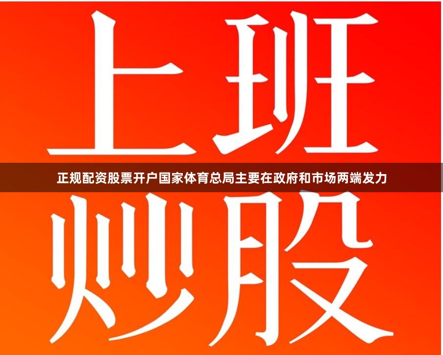 正规配资股票开户国家体育总局主要在政府和市场两端发力